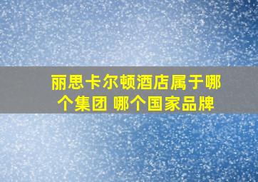 丽思卡尔顿酒店属于哪个集团 哪个国家品牌